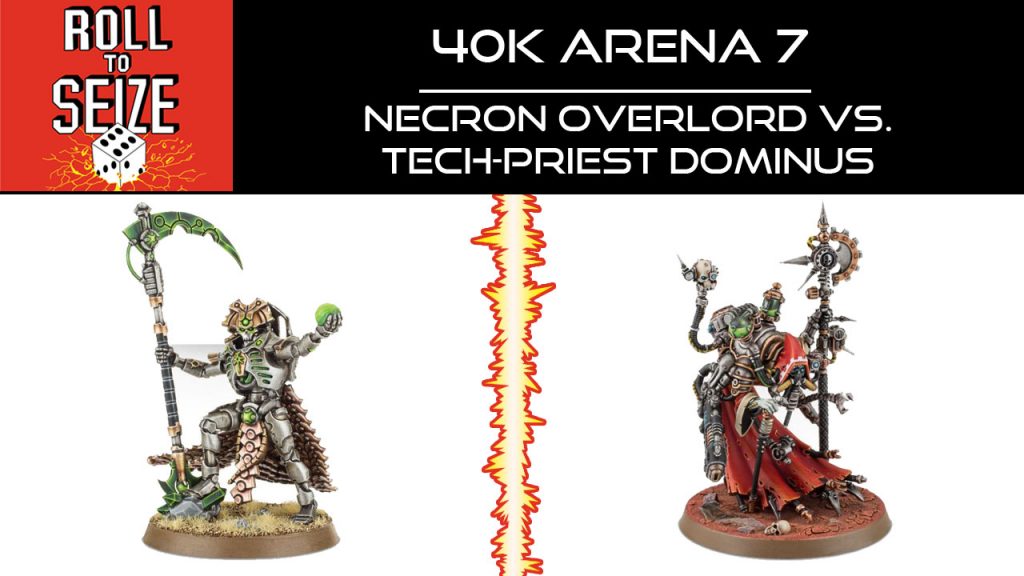 Roll To Seize - 40k Arena 7 - Necron Overlord vs Tech-Priest Dominus
