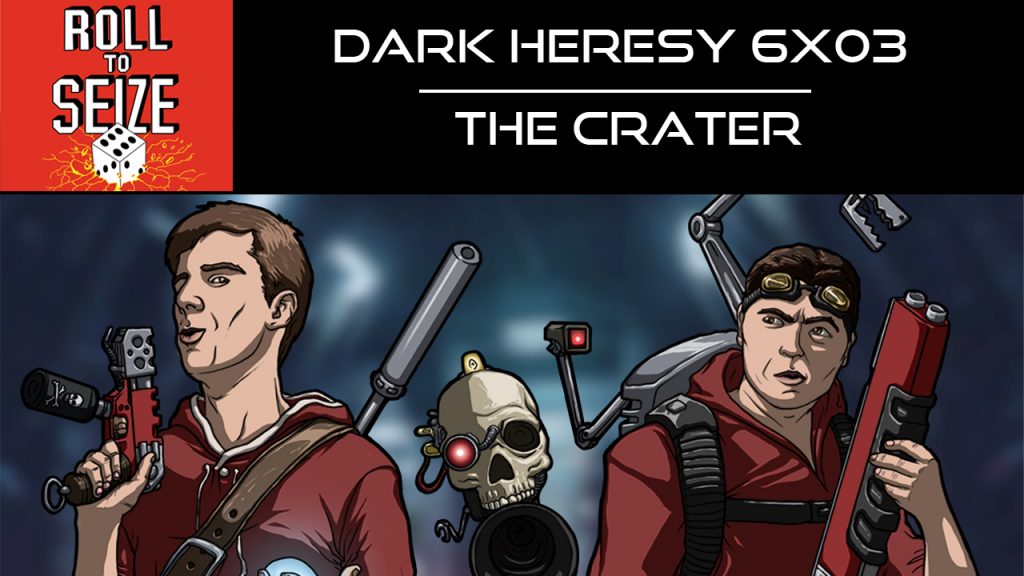 Roll To Seize Dark Heresy 6x03 - The Crater