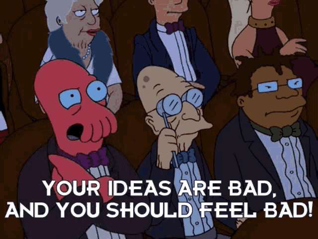 Cartoon theater audience with three quirky characters and the bold meme caption: 'Your ideas are bad, and you should feel bad!'