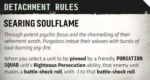 image Frontline Gaming Detachment Rules card for Searing Soulflame: notes potent focus and their vehement wrath; when a unit is pinned by a friendly Purgation Squad’s Righteous Persecution, that enemy unit rolls battle-shock with -1 to the roll.