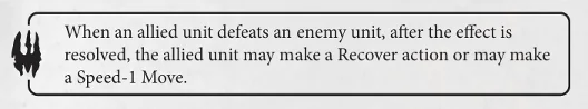 image Frontline Gaming Rule box: After an allied unit defeats an enemy unit and the effect is resolved, that unit may Recover or make a Speed-1 Move.