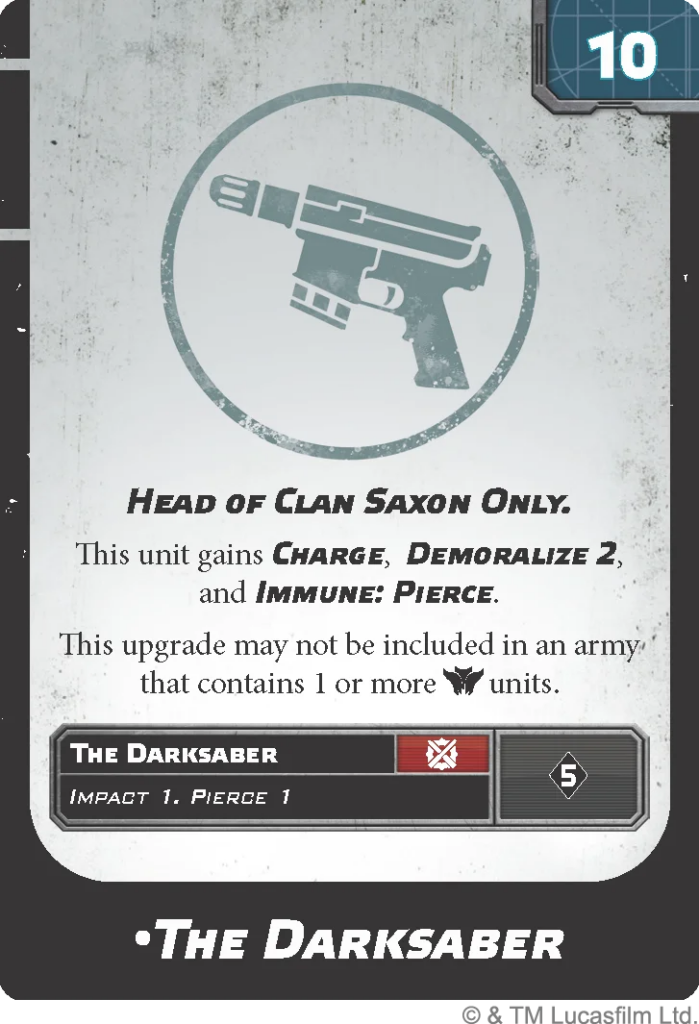 image Frontline Gaming Upgrade card for The Darksaber: Head of Clan Saxon Only. Grants Charge, Demoralize 2, and Immune: Pierce; may not be included with 1+ specified units.